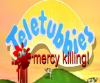 Teletubbies mercy killing!